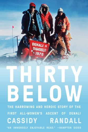 Thirty Below: The Harrowing and Heroic Story of the First All-Women’s Ascent of Denali